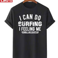 Quote I Can Do Surfing I Feeling Me Crumble And Disappear Unisex T-Shirt