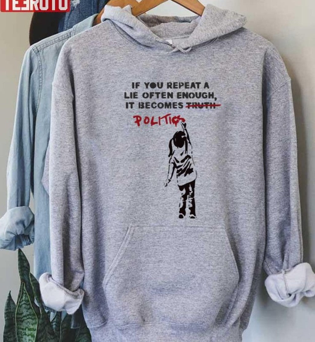 Banksy If You Repeat A Lie Often Enough It Becomes Politics Unisex T-Shirt