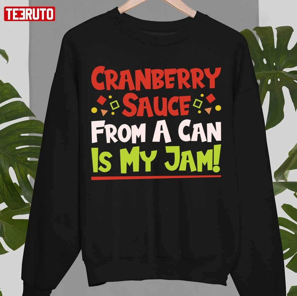 New Design Cranberry Sauce From A Can Is My Jam Thanksgiving Christmas Unisex Sweatshirt