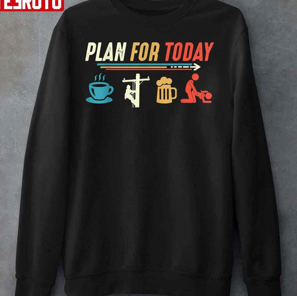 Plan For Today Coffee Lineman Job Beer Make Love Sex Unisex Sweatshirt
