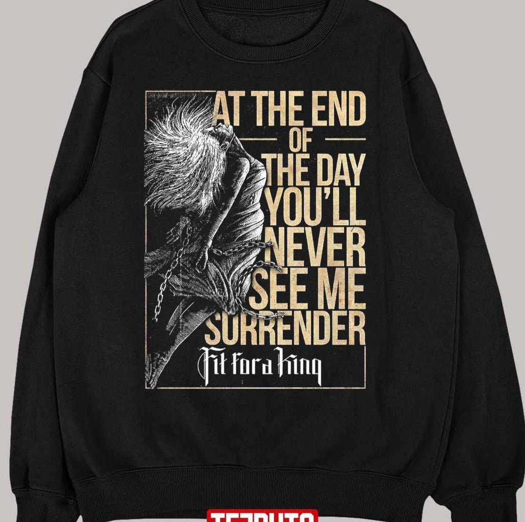 At The End Of The Day You'll Never See Me Surrender Fit For A King Unisex T-Shirt