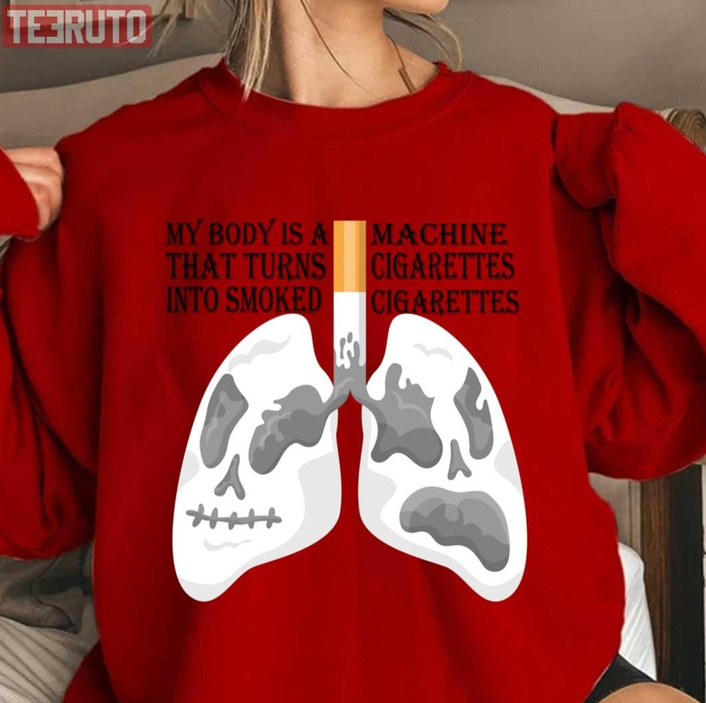 My Body Is A Machine That Turns Cigarettes Into Smoked CigarettesUnisex Sweatshirt
