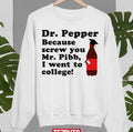 Because Screw You Mr Pibb I Went To College Dr Pepper Unisex Sweatshirt