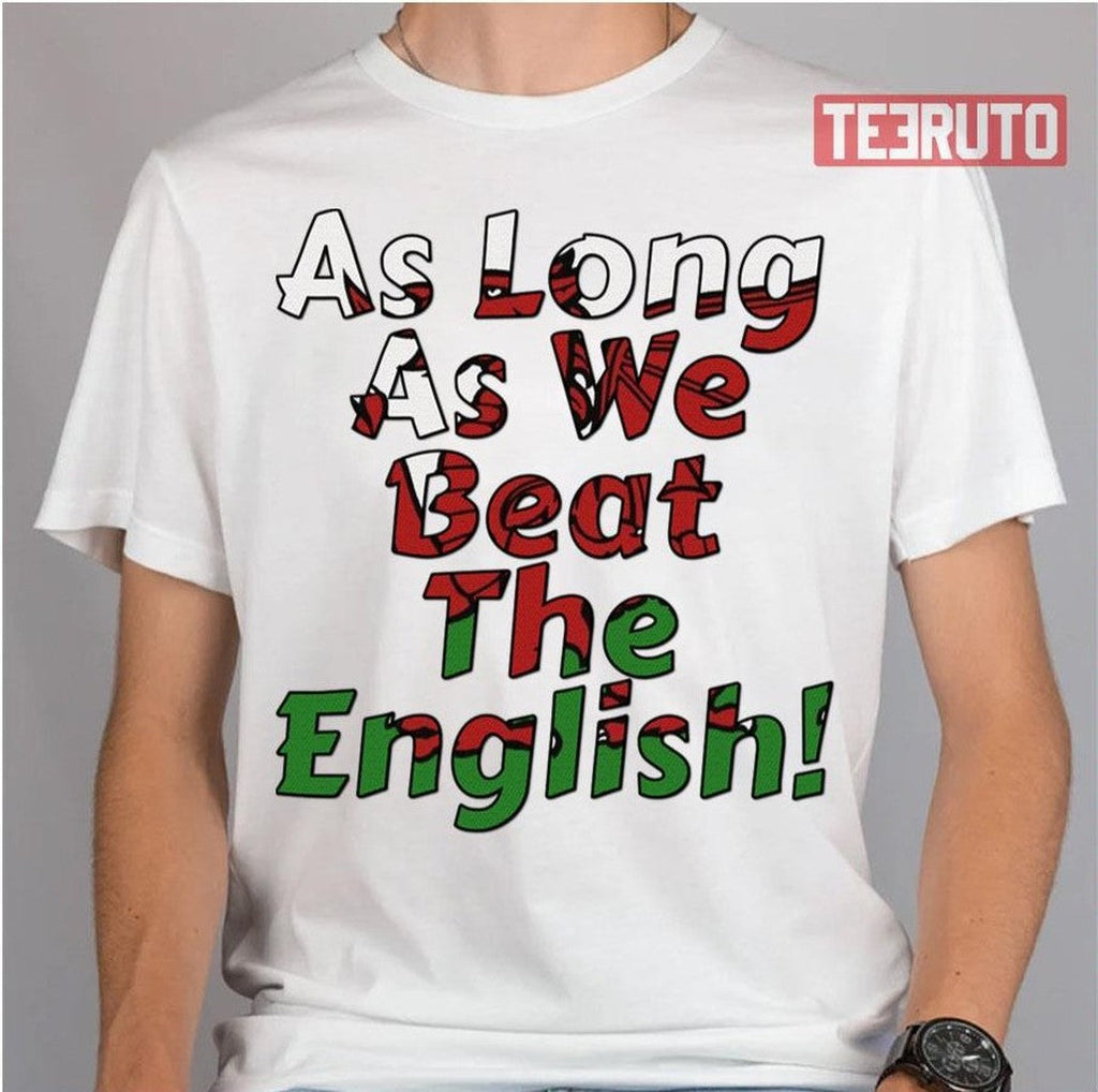As Long As We Beat The English Welsh Rugby Sports Unisex T-Shirt