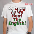 As Long As We Beat The English Welsh Rugby Sports Unisex T-Shirt