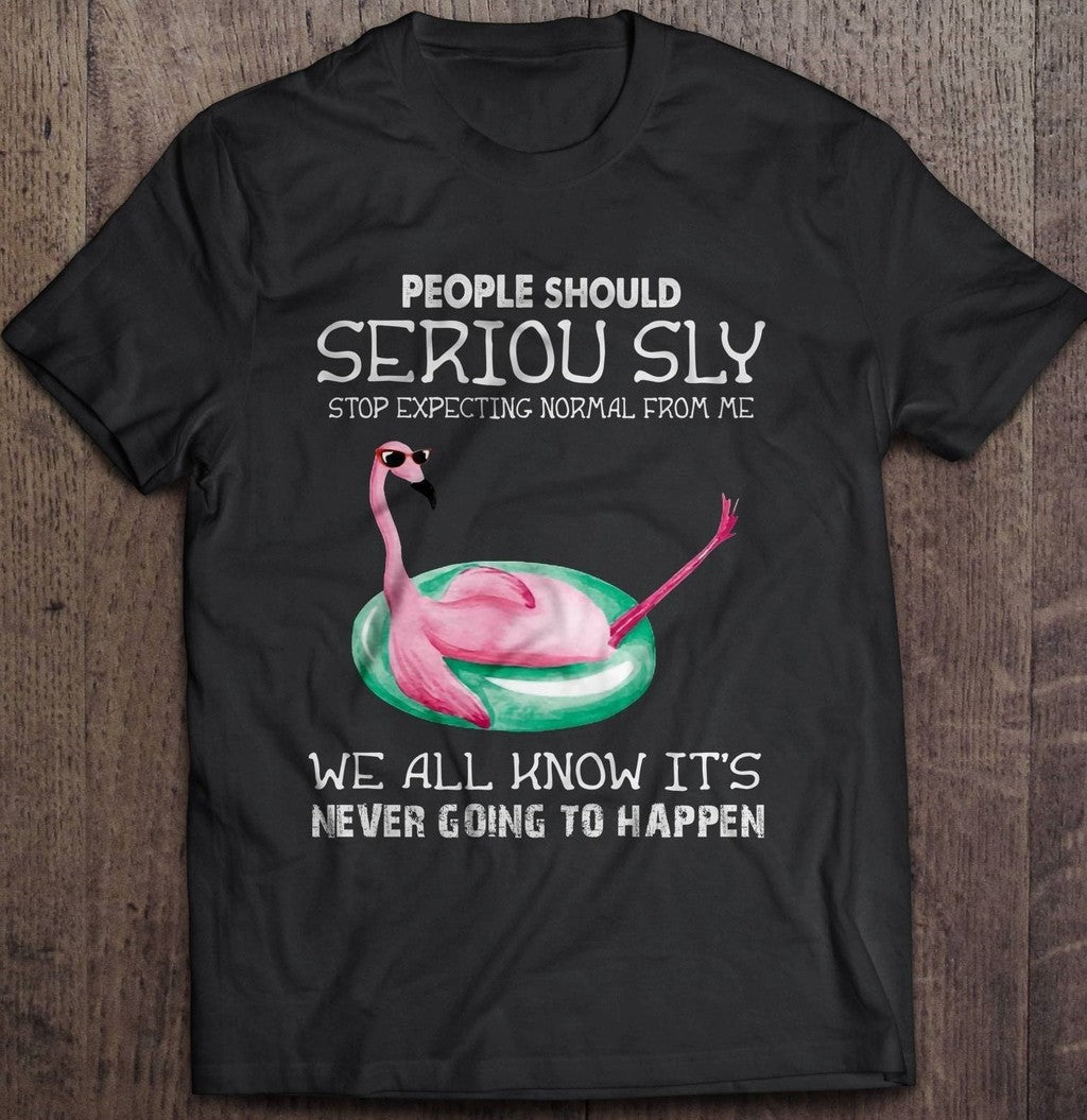 People Should Seriously Stop Expecting Normal From Me Flamingo Unisex T-Shirt