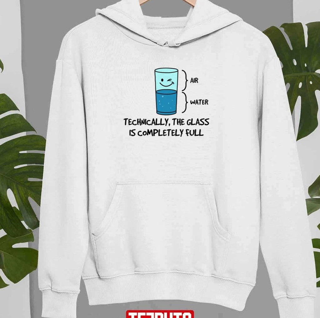 Technically The Glass Is Completely Full Funny Science Quote Unisex Sweatshirt