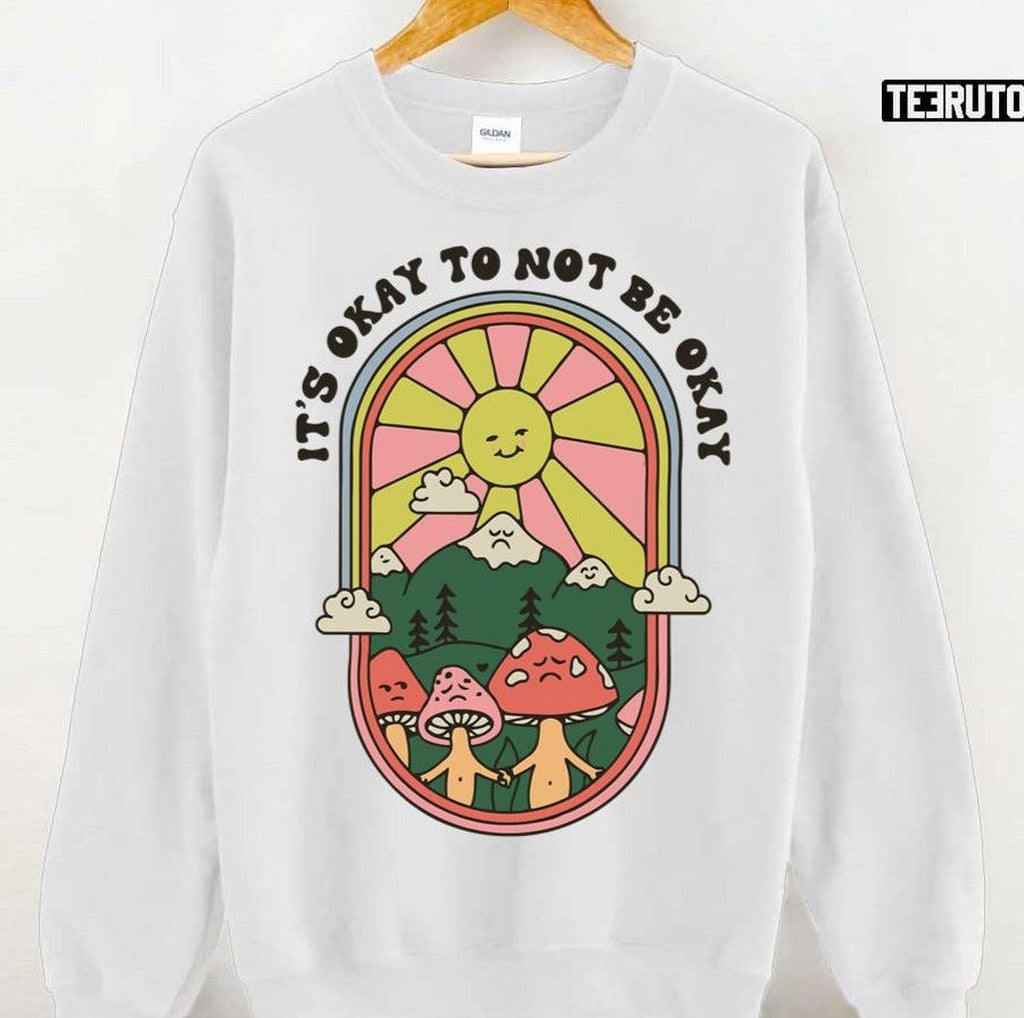 Shroom Bloom Art Mushroom It's Okay To Not Be Okay Unisex T-Shirt