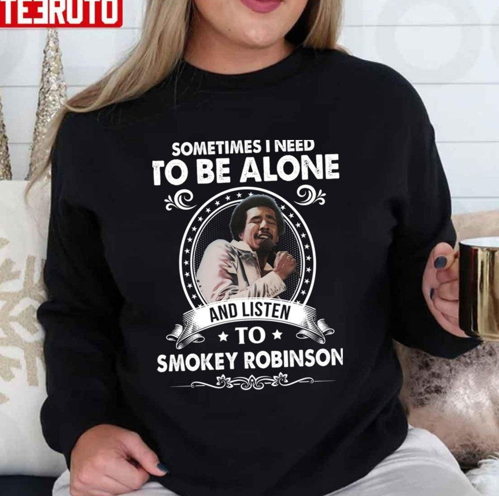 Sometime I Need To Be Alone And Listen To Smokey Robinson Soul Music Unisex T-Shirt