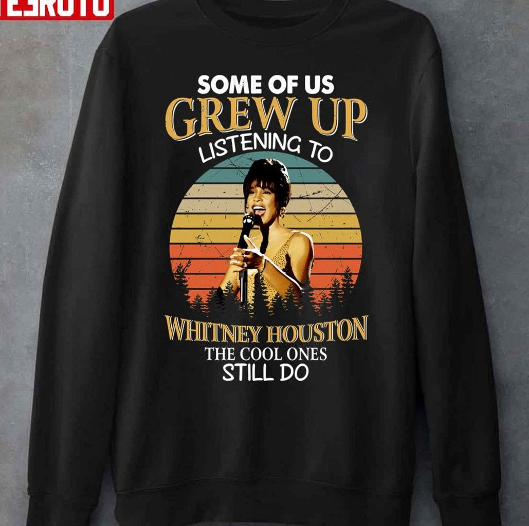 Some Of Us Grew Up Listening To Whitney Houston The Cool Ones Still Do Unisex Sweatshirt