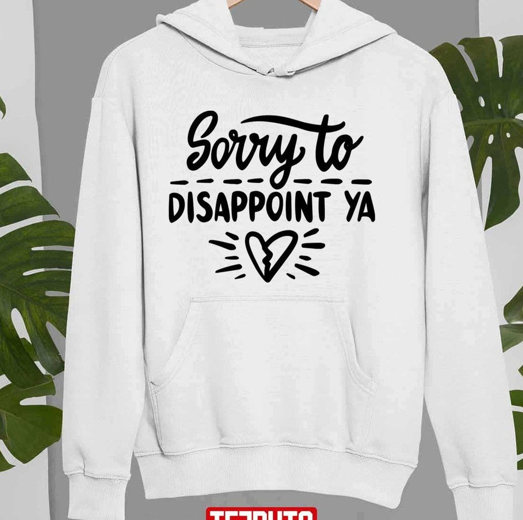 Sorry To Disappoint Ya Will The Thrill Unisex Sweatshirt