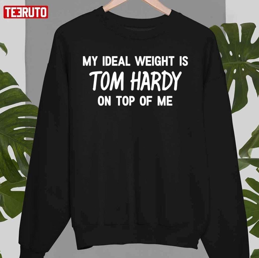 My Ideal Weight Is Tom Hardy On Top Of Me Unisex T-Shirt