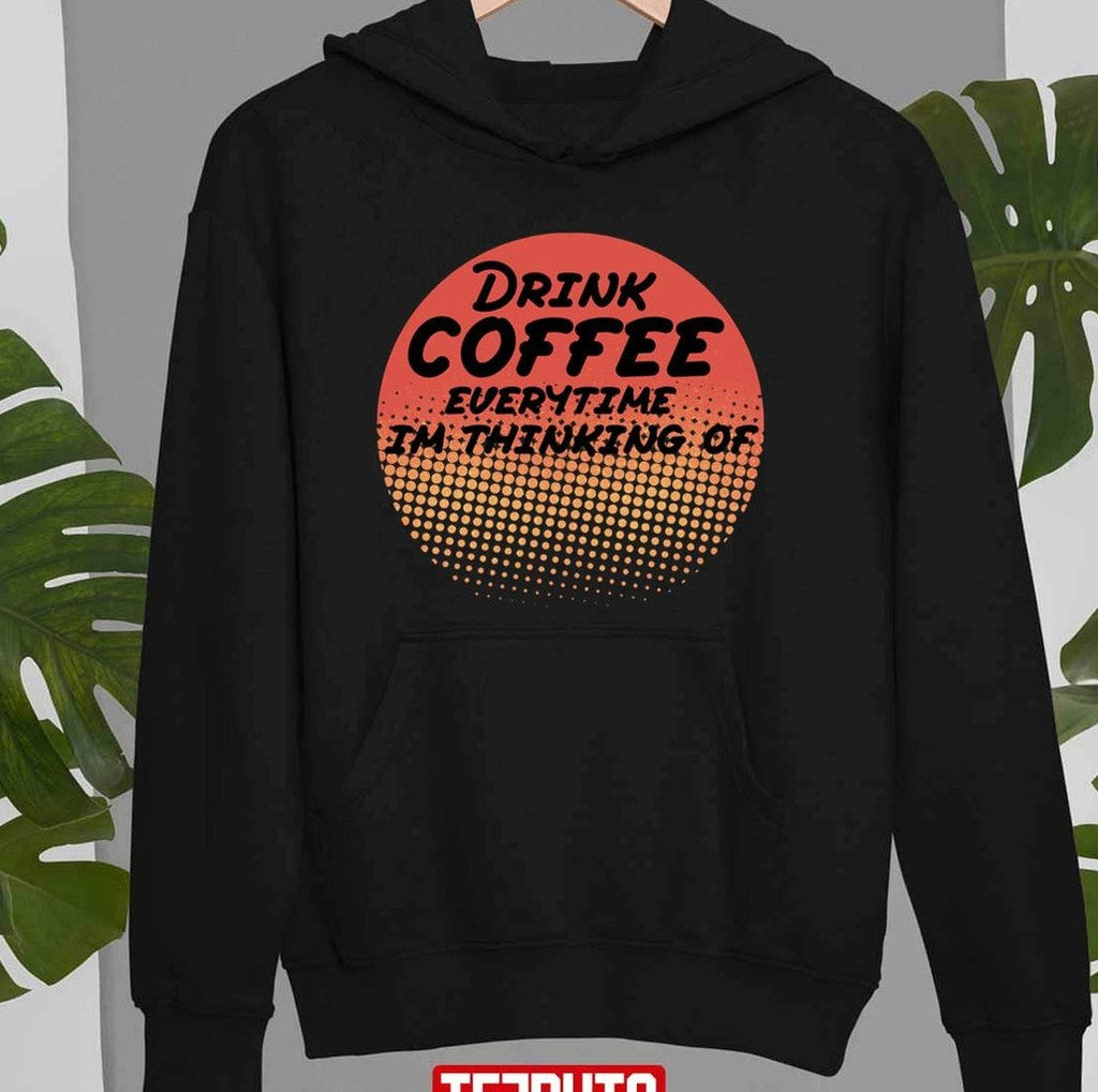 Retro Drink Coffee Everytime Im Thinking Of Design Unisex T-Shirt