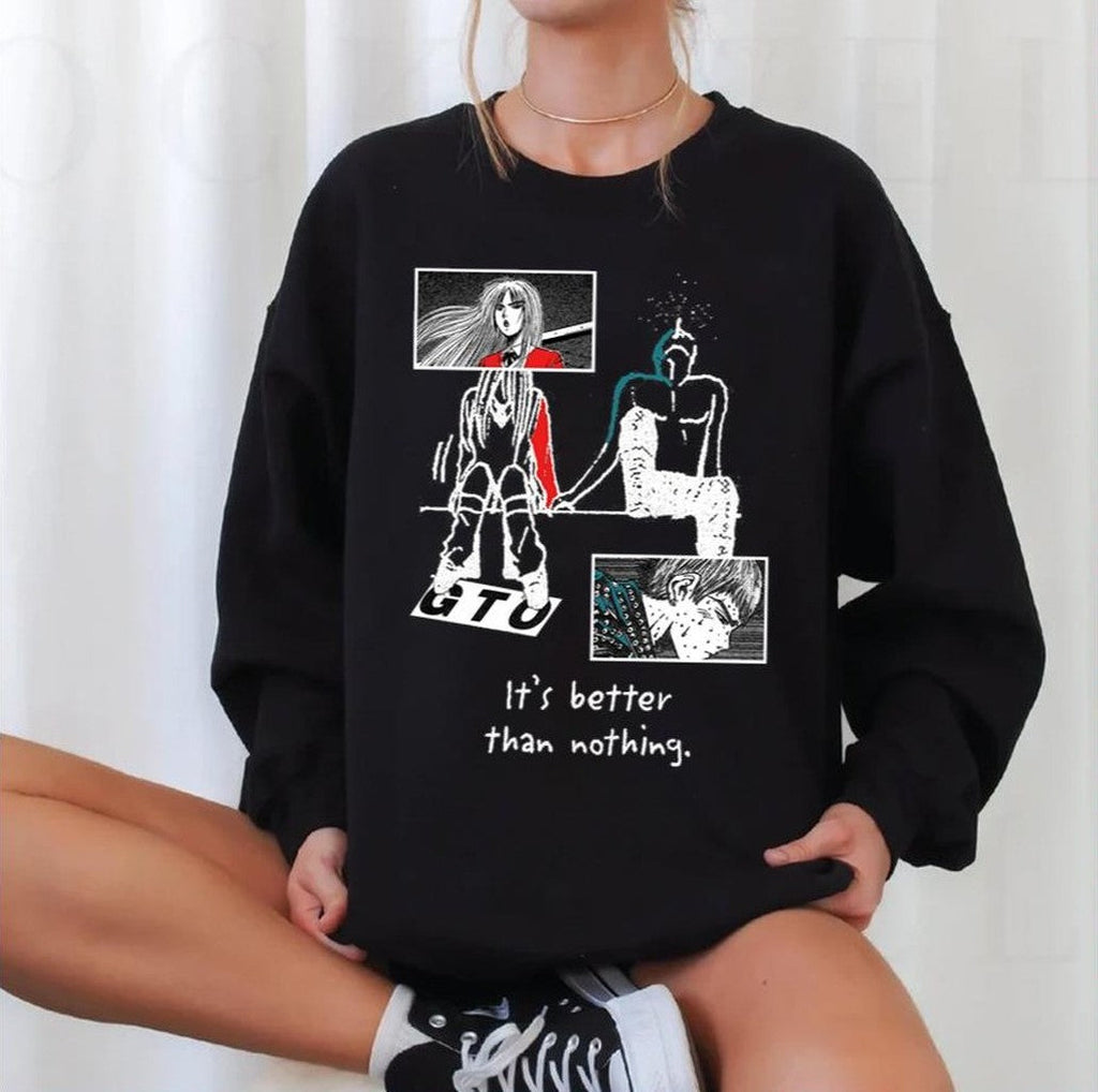 Better Than Nothing Great Teacher Onizuka Unisex Sweatshirt