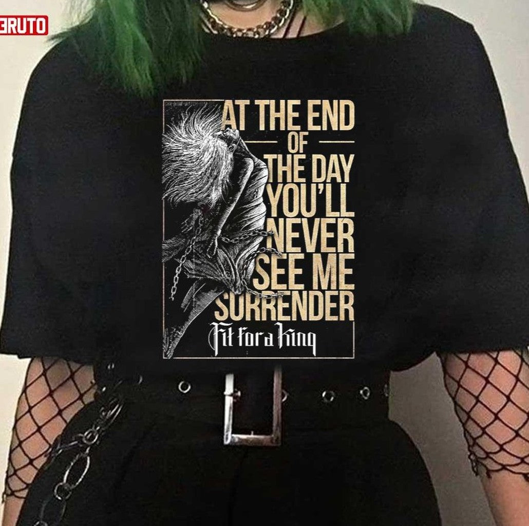 At The End Of The Day You'll Never See Me Surrender Fit For A King Unisex T-Shirt