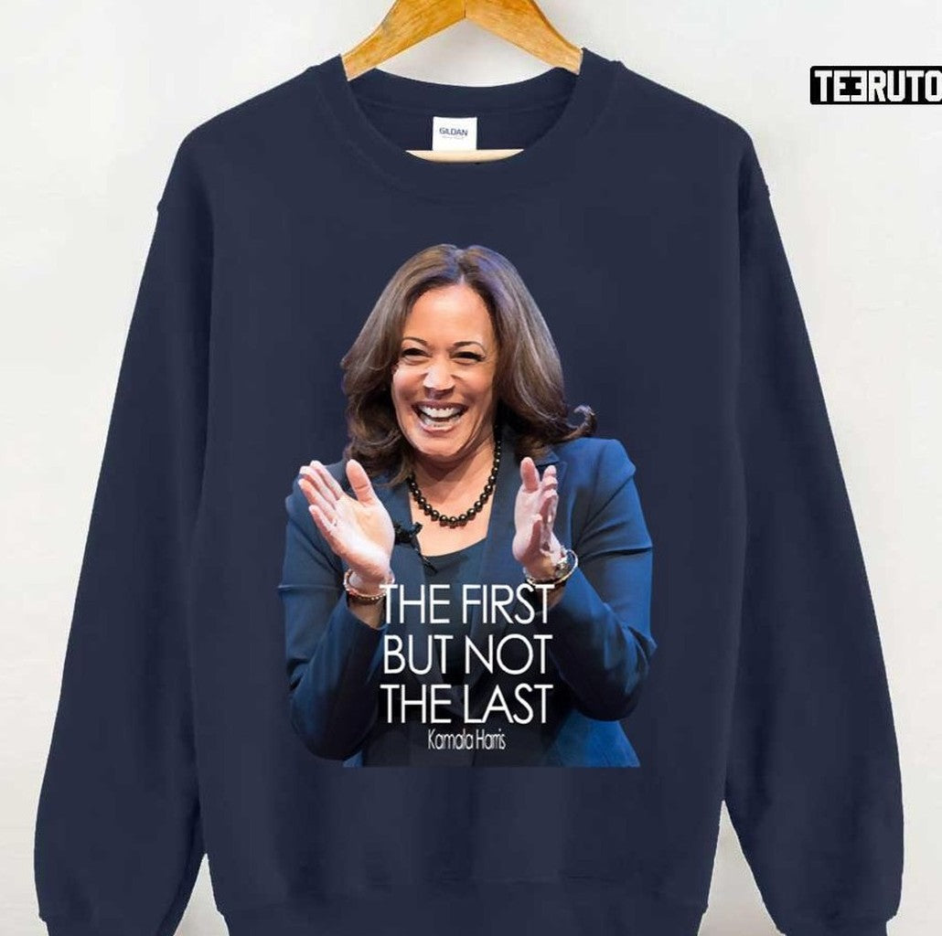 The First But Not The Last Kamala Harris Quote Unisex Sweatshirt
