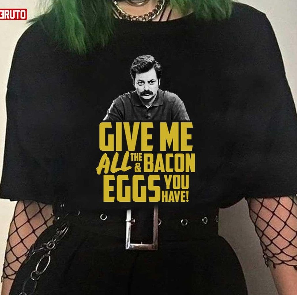 Ron Swanson Give Me All The Bacon And Eggs You Have Quote Unisex T-Shirt