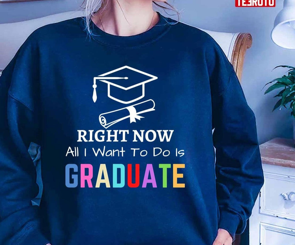Right Now All I Want To Do Is Graduate Funny Cool Graduation Graduated Tsh Unisex T-Shirt