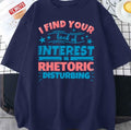 Rhetoric Teacher Gifts Funny I Find Your Lack Of Interest In Rhetoric Disturbing Unisex T-Shirt