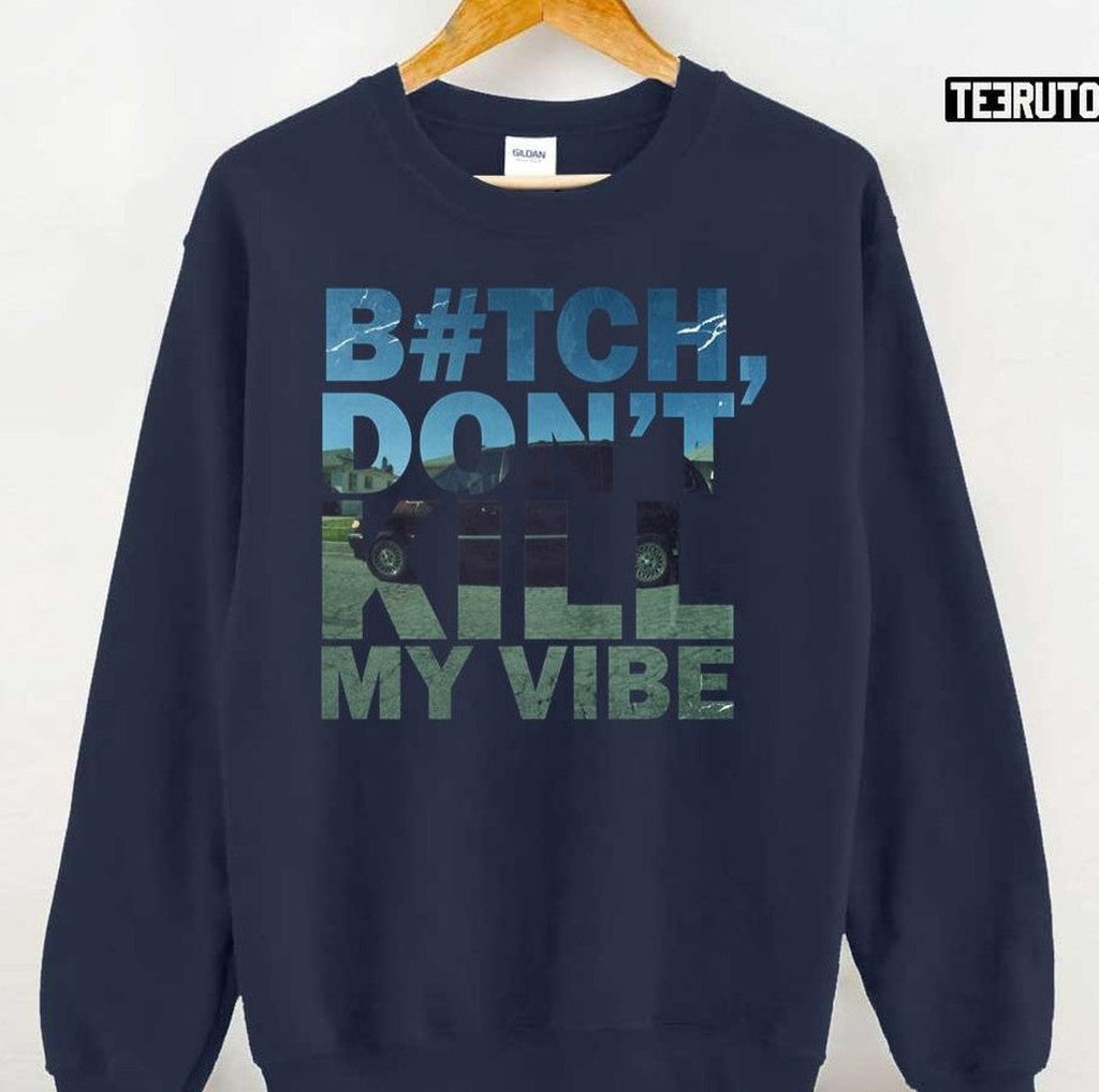 Bitch Don't Kill My Vibe Unisex Sweatshirt