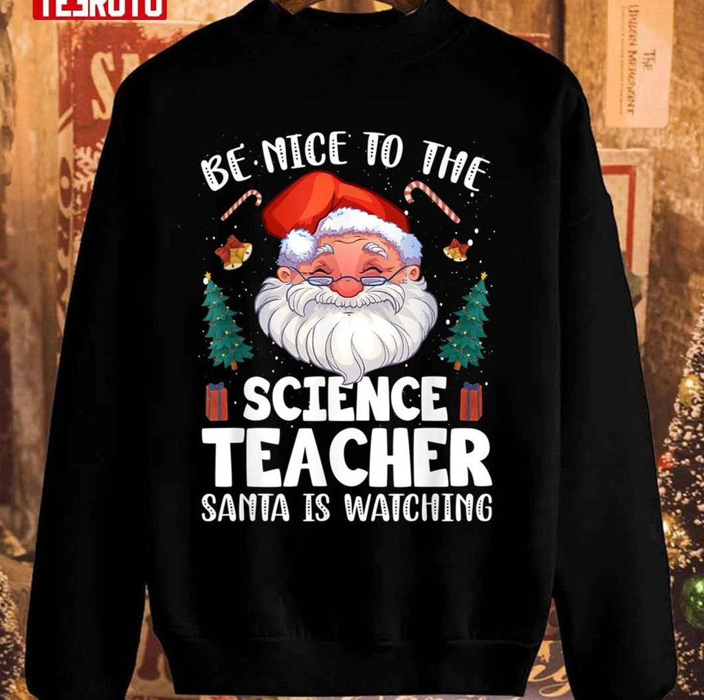 Be Nice To The Science Teacher Santa Christmas Unisex Sweatshirt