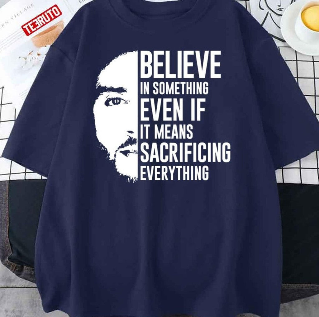 Believe In Something Even If It Means Sacrificing Everything Colin Kaepernick Unisex T-Shirt
