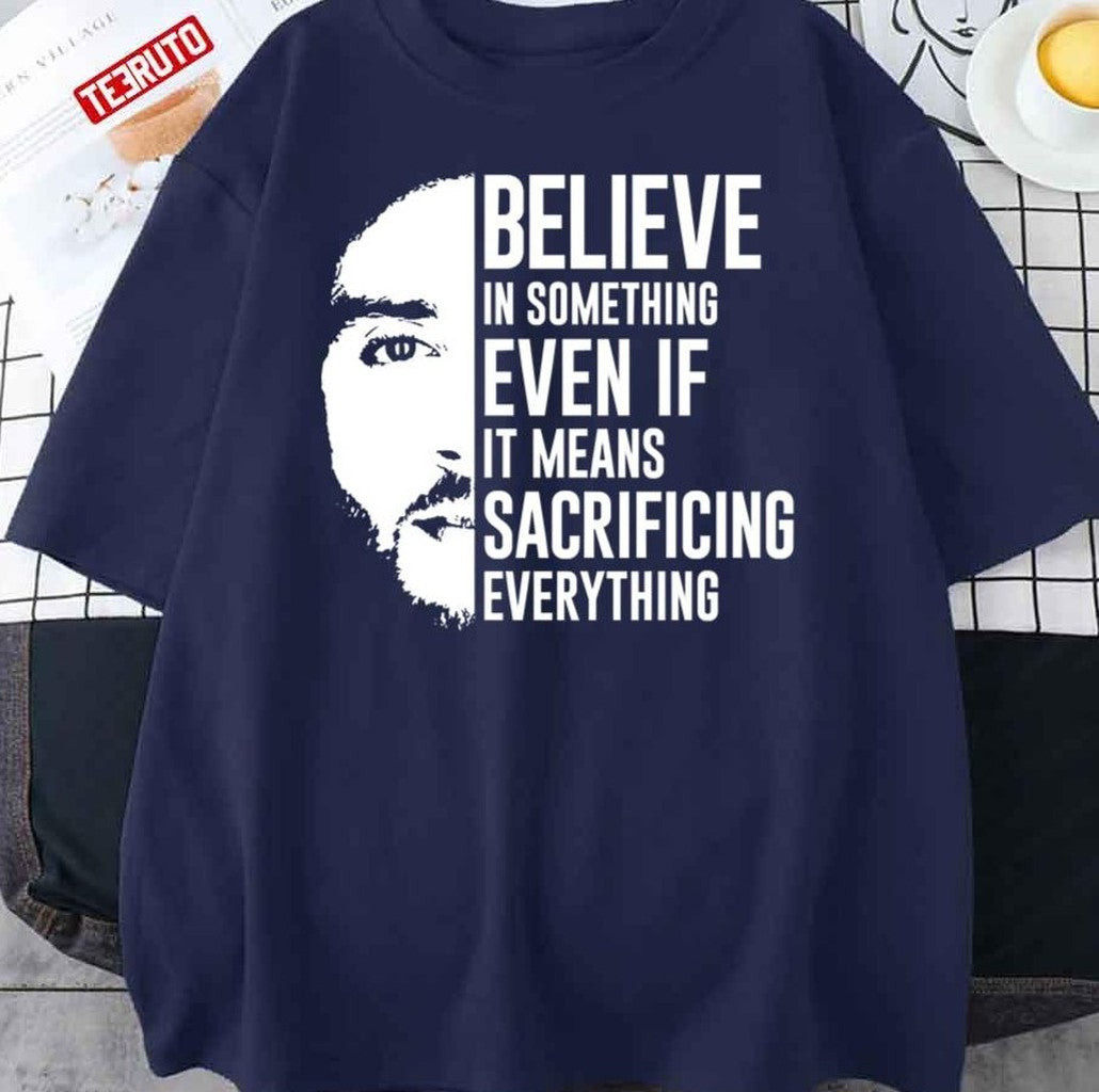 Believe In Something Even If It Means Sacrificing Everything Colin Kaepernick Unisex T-Shirt