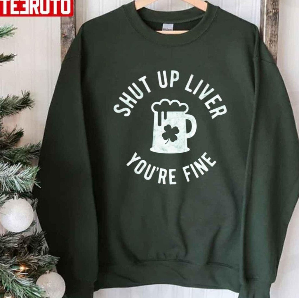 Shut Up Liver You’re Fine Irish St Patrick’s Day Unisex Hoodie