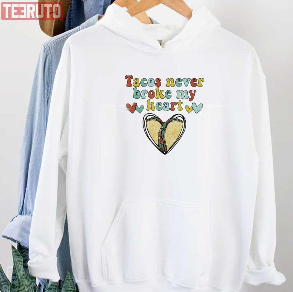 Tacos Never Broke My Heart Happy Valentines Day Unisex Sweatshirt Unisex T-Shirt