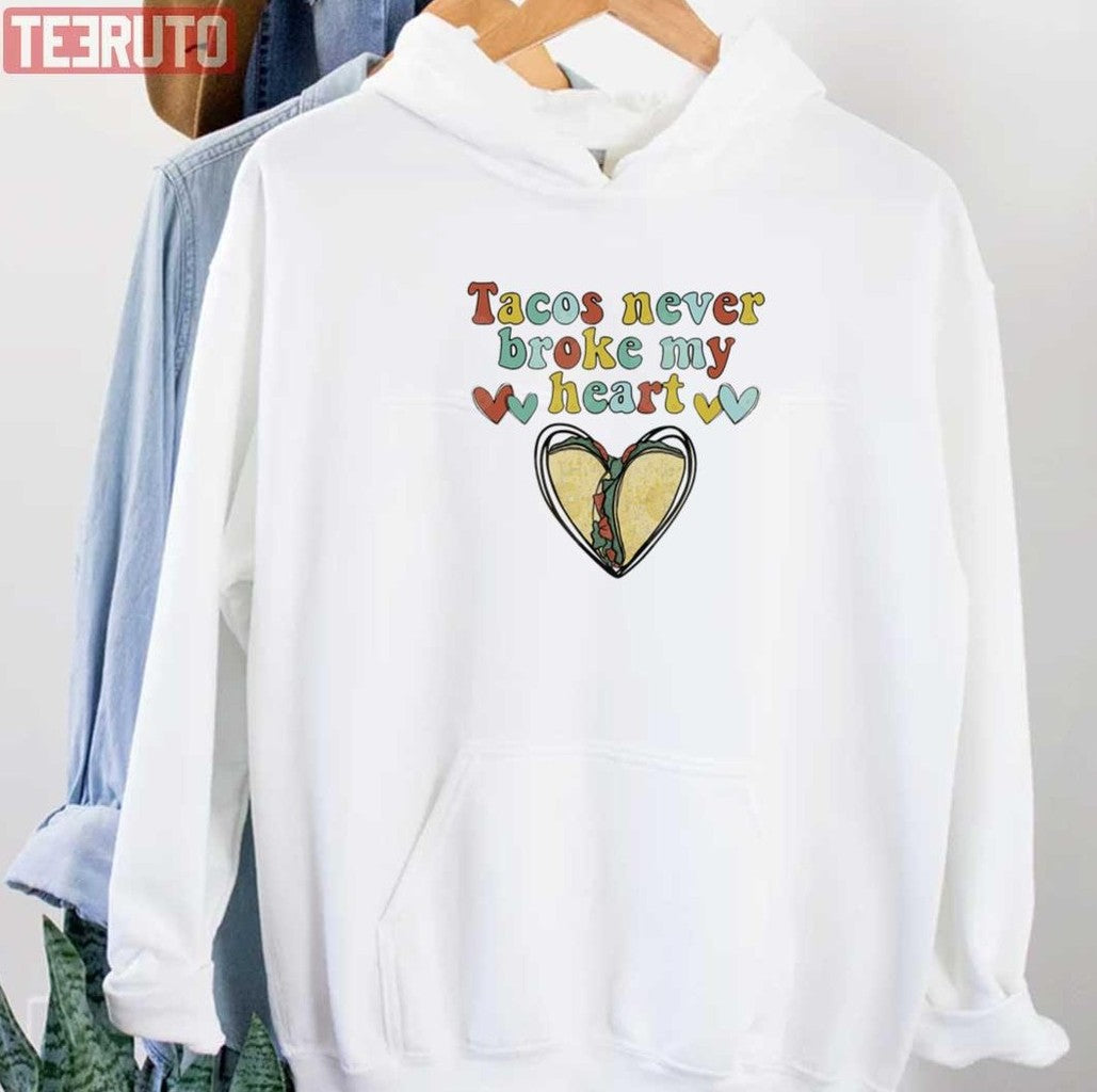 Tacos Never Broke My Heart Happy Valentines Day Unisex Sweatshirt Unisex T-Shirt