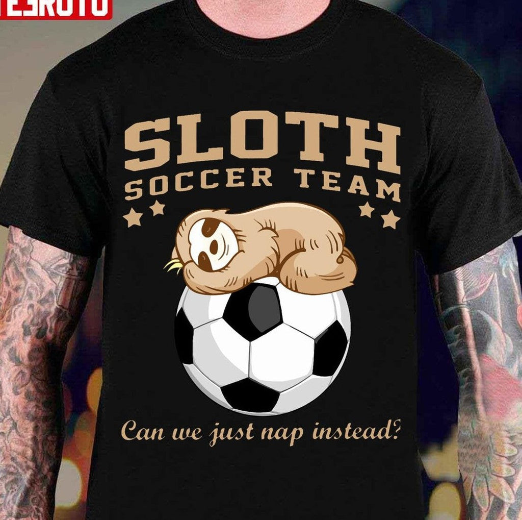 Sloth Soccer Team Can We Just Nap Instead Sloth Unisex T-Shirt
