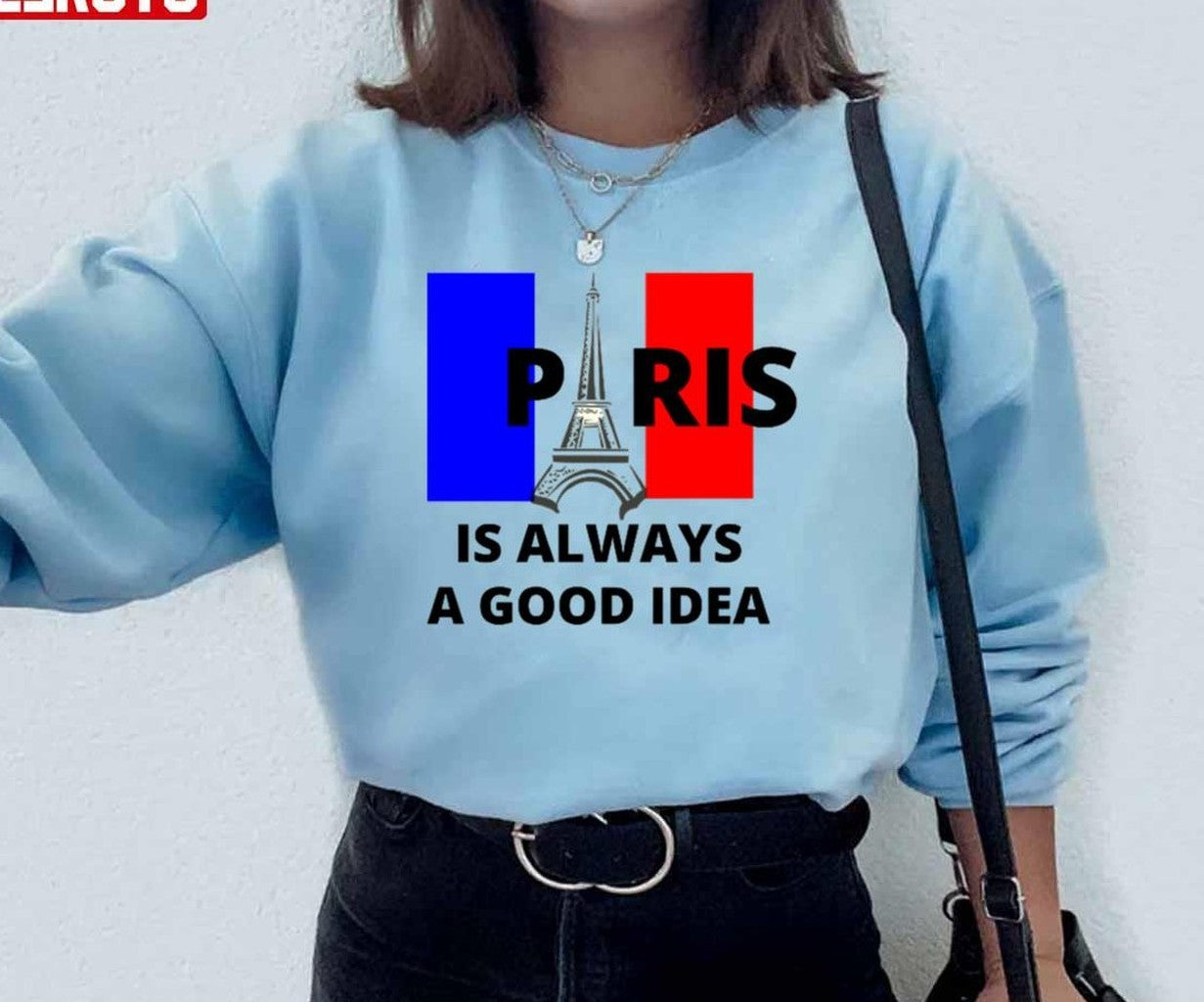 Paris Is Always A Good Idea Unisex Sweatshirt