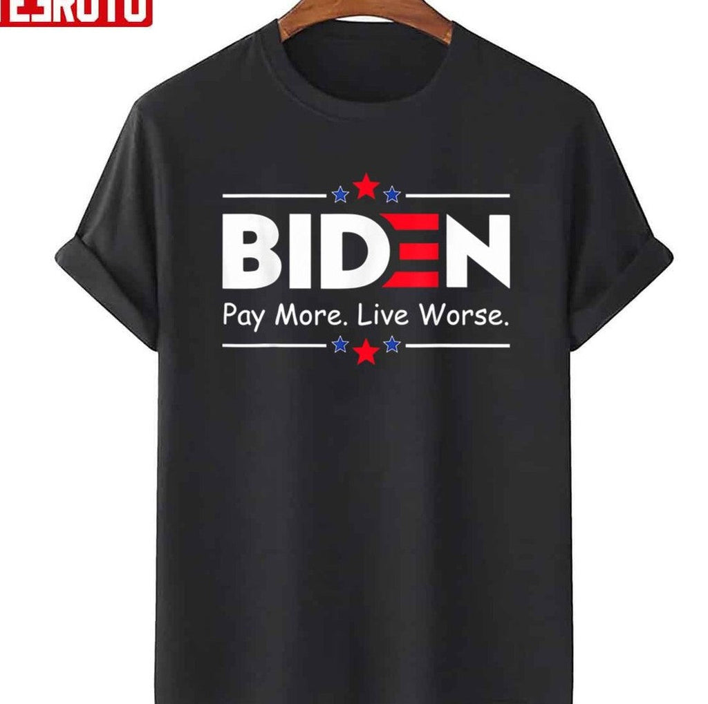 Biden Pay More Live Worse Unisex T-Shirt