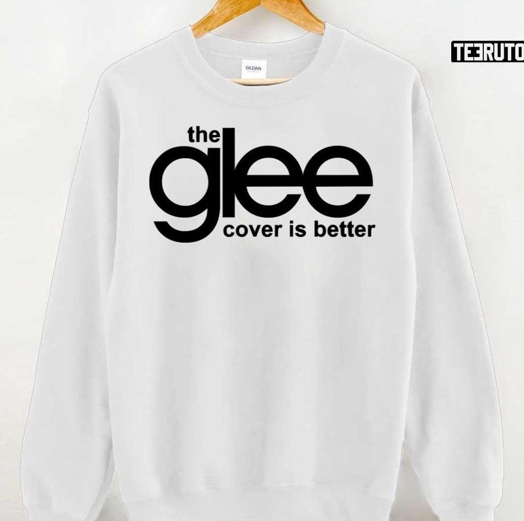 The Glee Cover Is Better Unisex T-Shirt