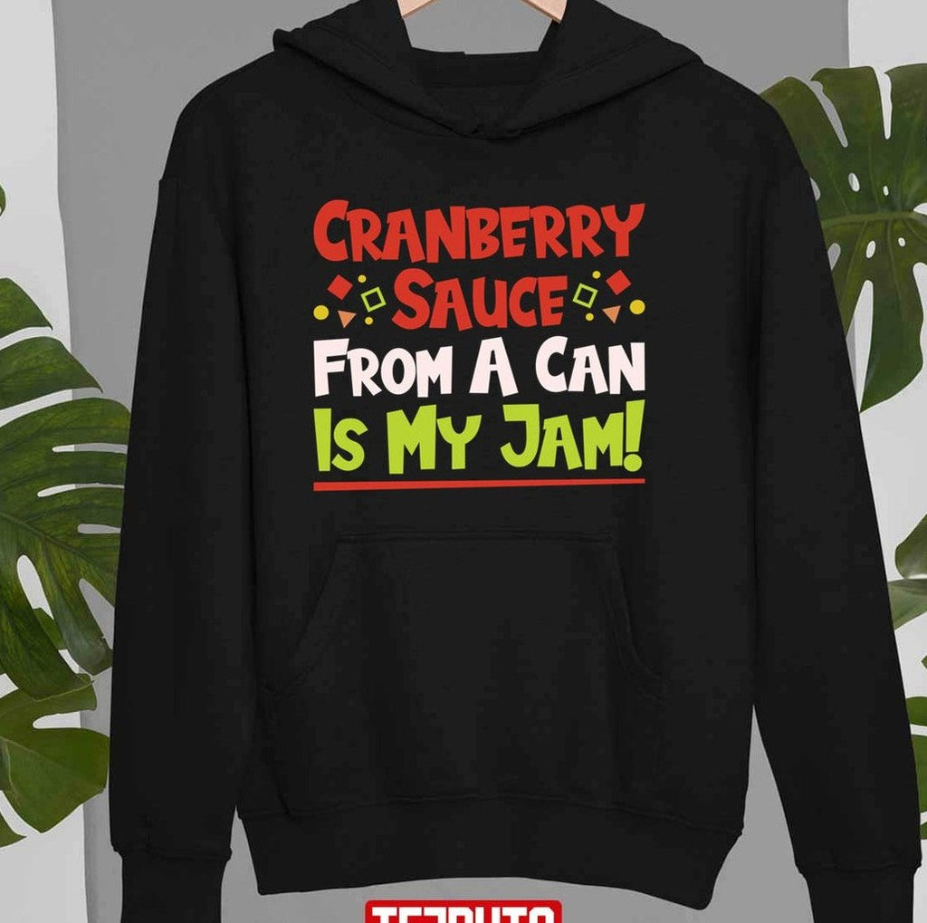 New Design Cranberry Sauce From A Can Is My Jam Thanksgiving Christmas Unisex Sweatshirt