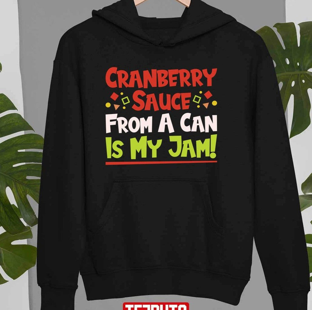 New Design Cranberry Sauce From A Can Is My Jam Thanksgiving Christmas Unisex Sweatshirt