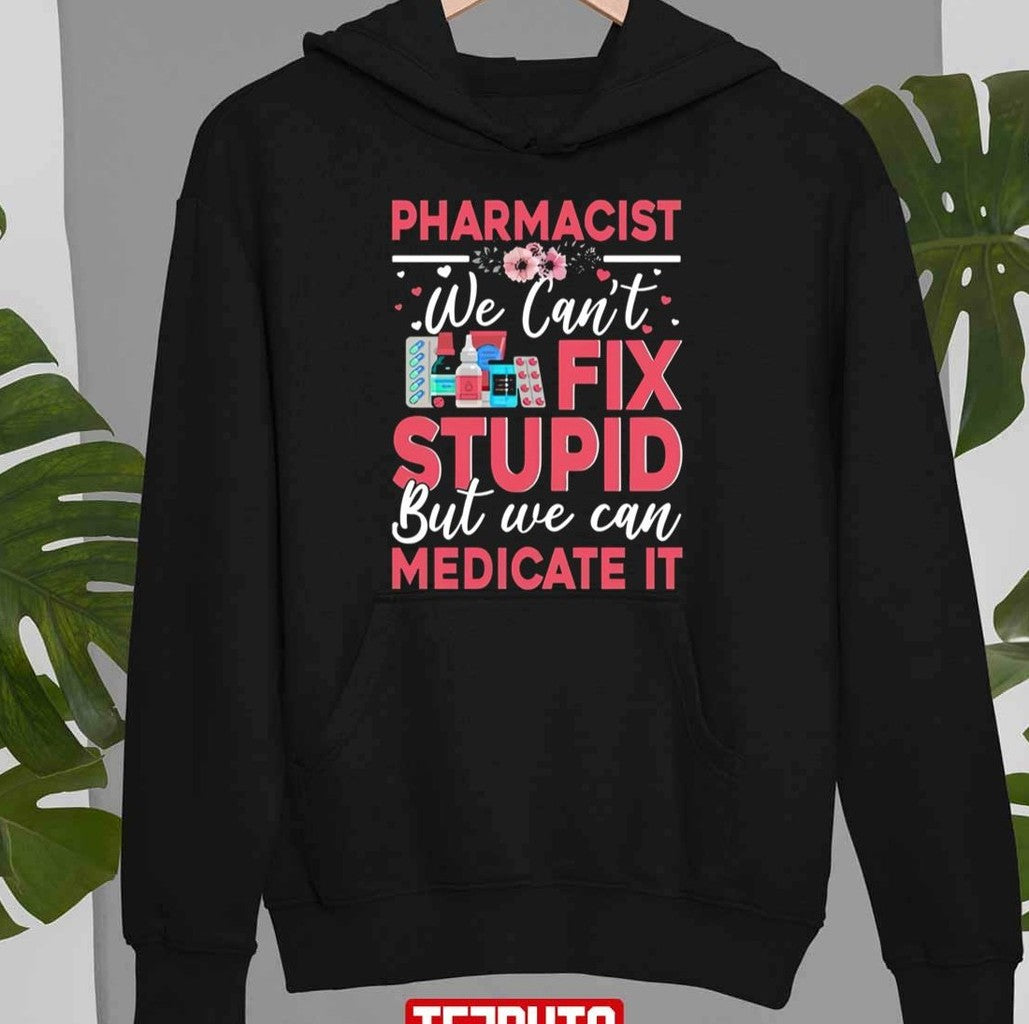 Pharmacist We Cant Fix Stupid But We Can Medicate It Unisex T-Shirt