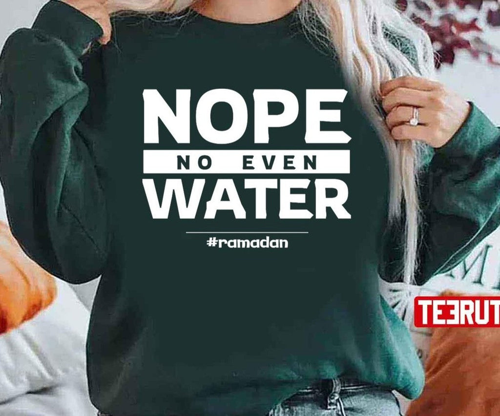 Quote Ramadan Funny Fasting Quotes Nope No Even Water Unisex Sweatshirt