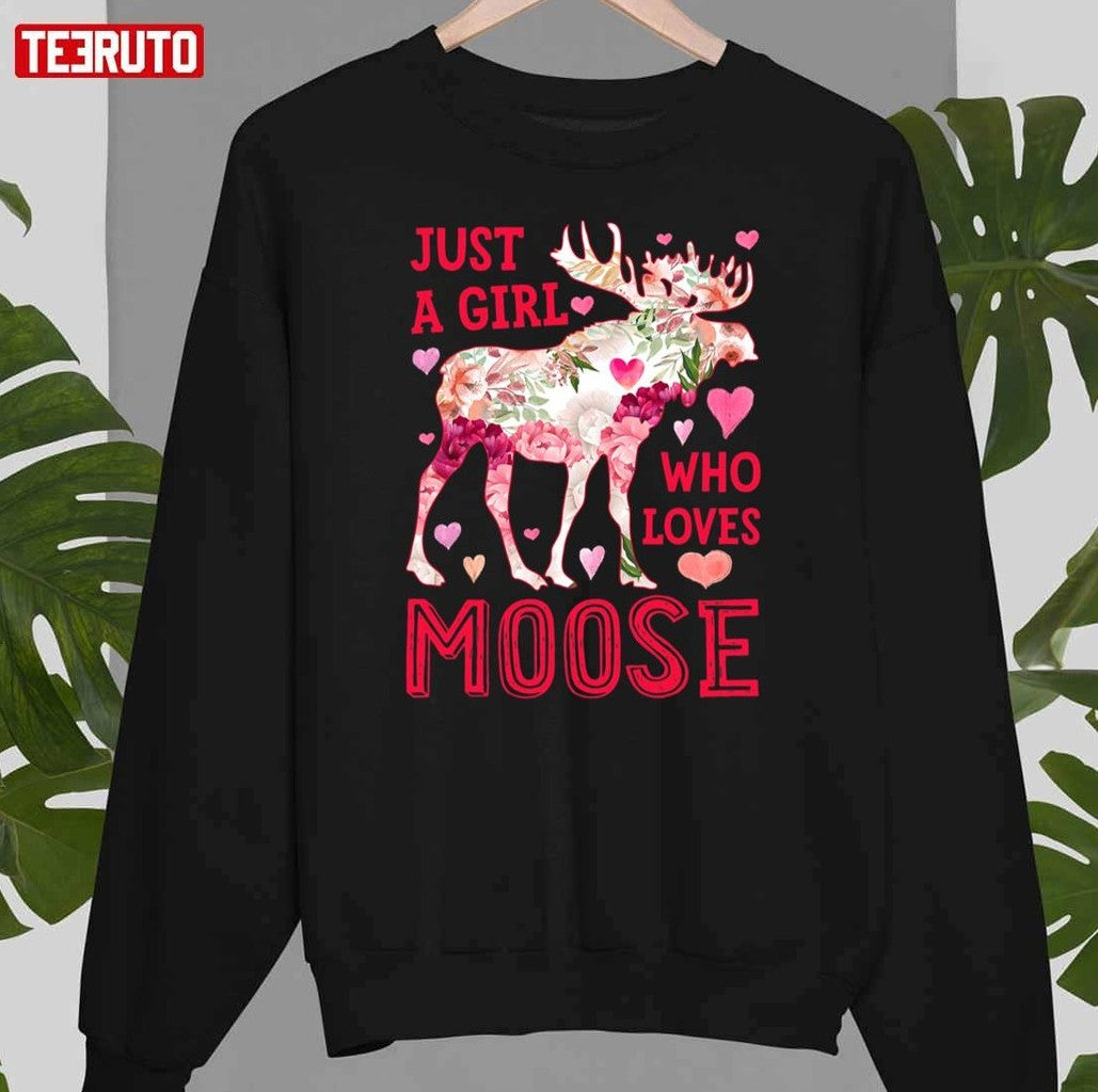 Moose Just A Girl Who Loves Elk Deer Funny Flower Floral Unisex Sweatshirt