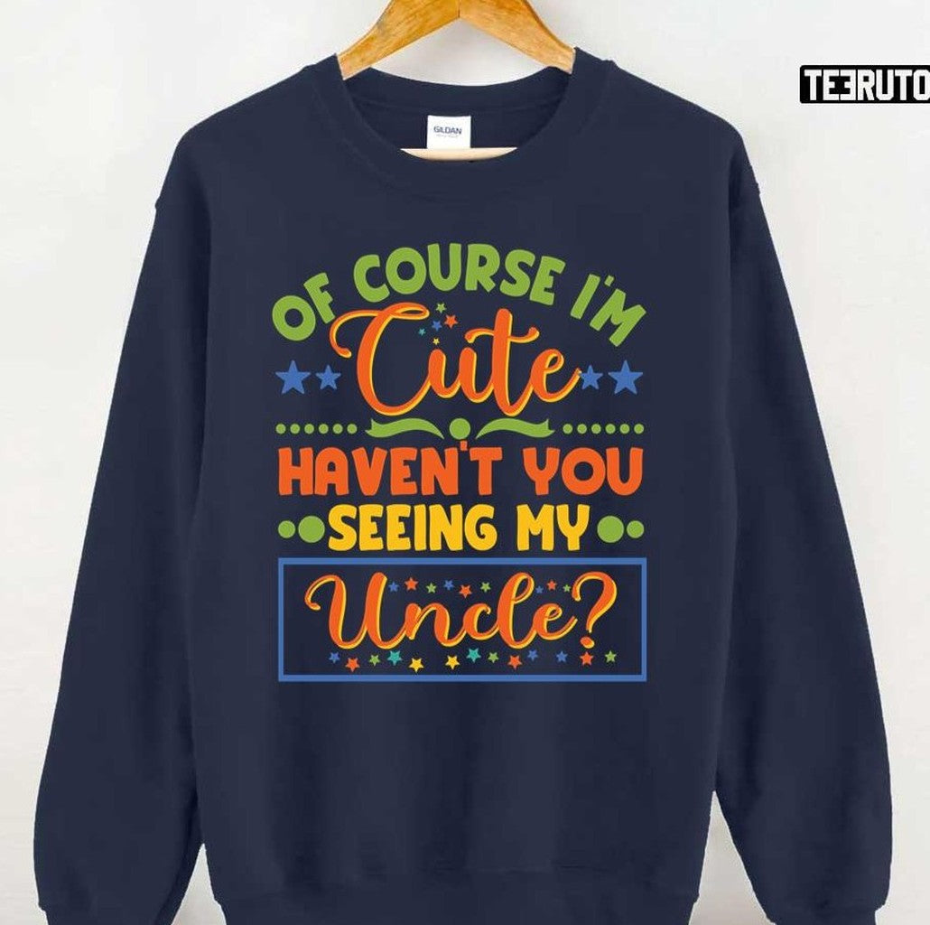 Of Course I'm Cute Haven't You Seen My Uncle Niece Nephew Unisex Sweatshirt