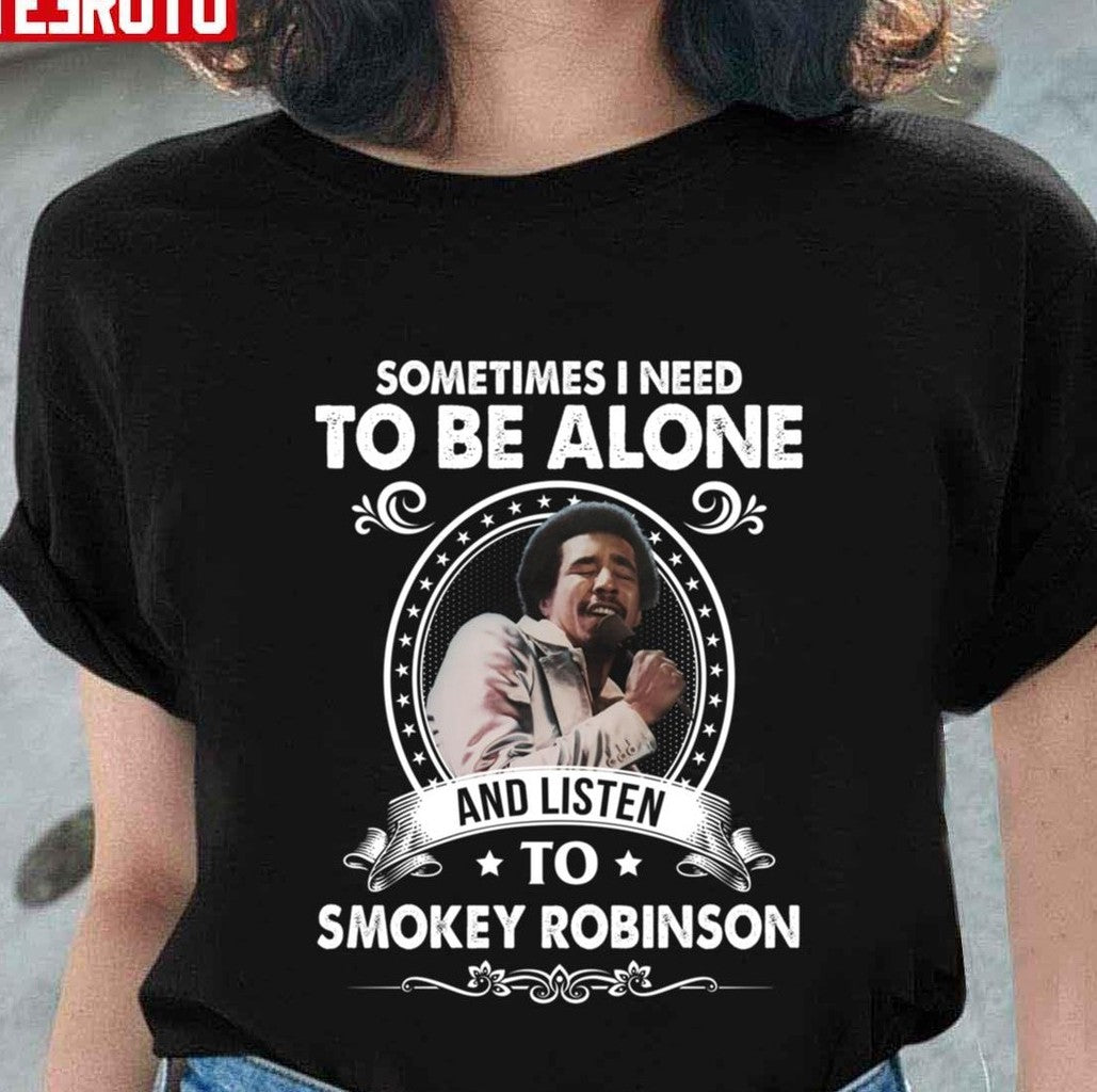 Sometime I Need To Be Alone And Listen To Smokey Robinson Soul Music Unisex T-Shirt
