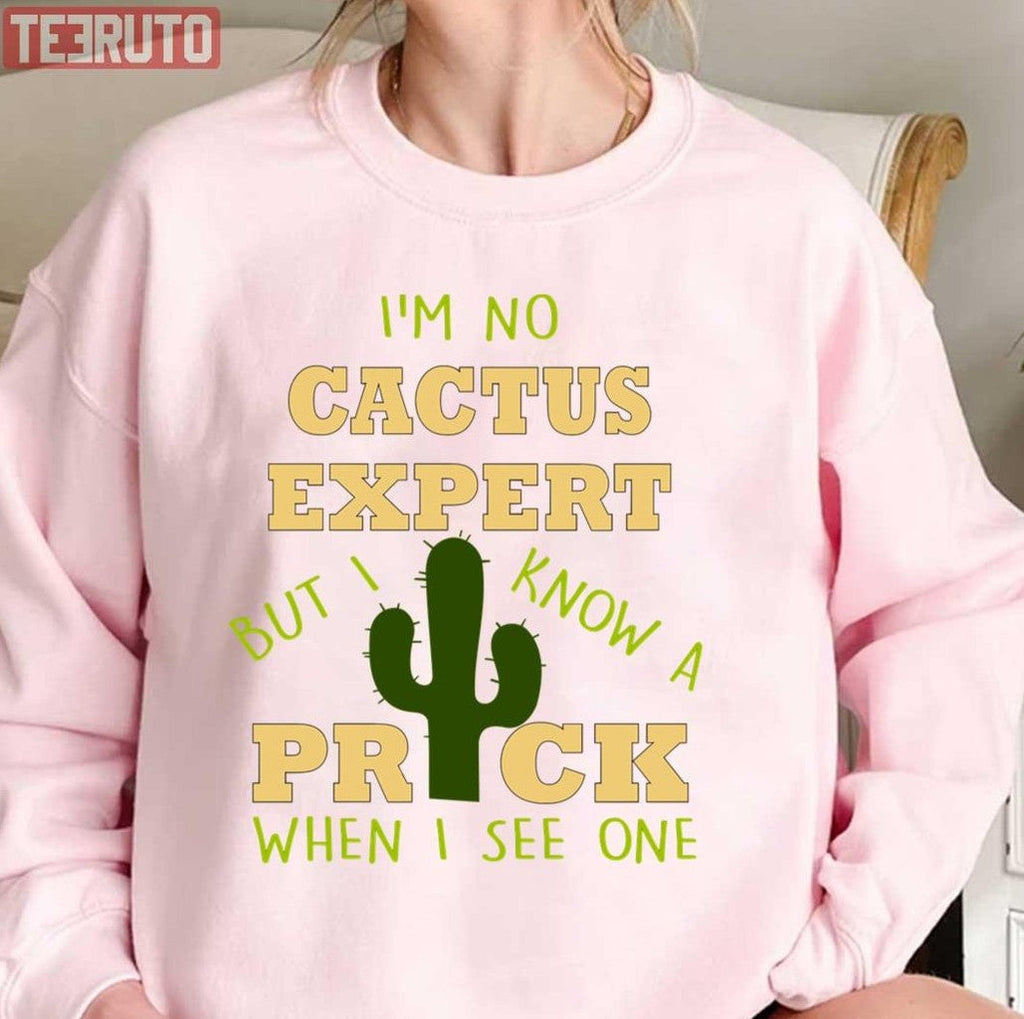 Quote I'm No Cactus Expert But I Know A Prick When I See One Unisex Sweatshirt