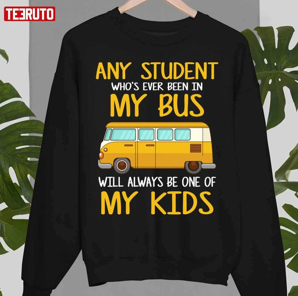 Any Student Who's Ever Been In My Bus Will Always Be One Of My Kid School Bus Driver Unisex T-Shirt