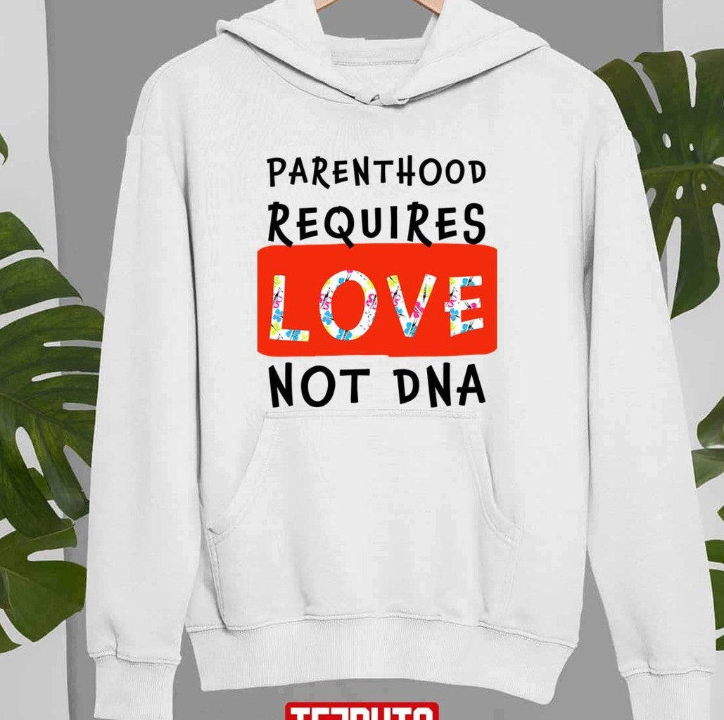 Parenthood Requires Love Not Dna Adoption Unisex Sweatshirt