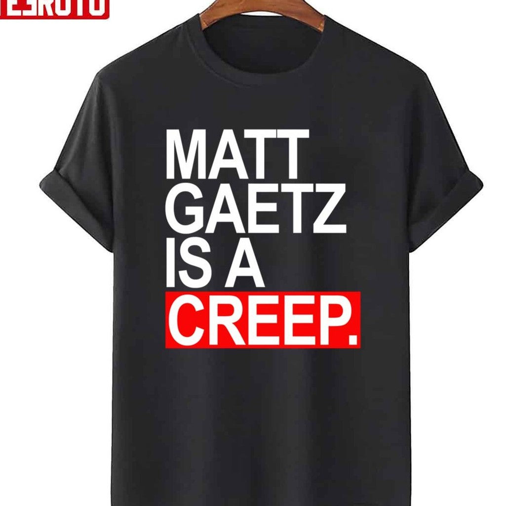 Quote Matt Gaetz Is A Creep Unisex T-Shirt