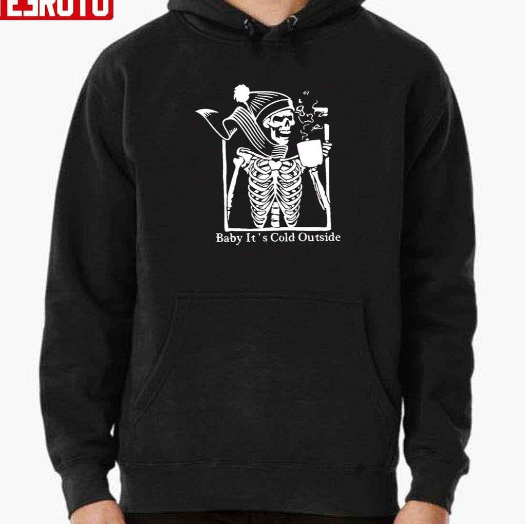 Baby Its Cold Outside Christmas Sarcastic Skeleton Unisex Sweatshirt