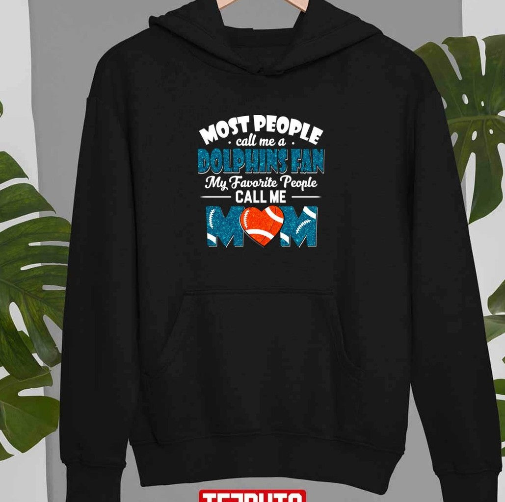Most People Call Me A Dolphins Fan My Favorite People Call Me Mom Unisex T-Shirt