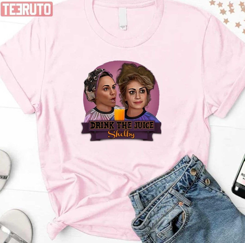 Steel Magnolias Drink The Juice Shelby Unisex Sweatshirt