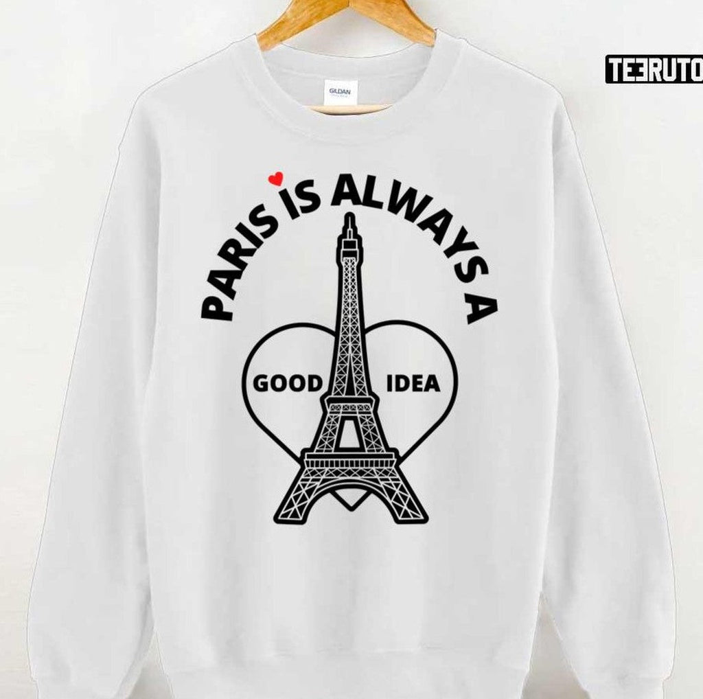 Paris Is Always A Good Idea Funny Quote Unisex Sweatshirt