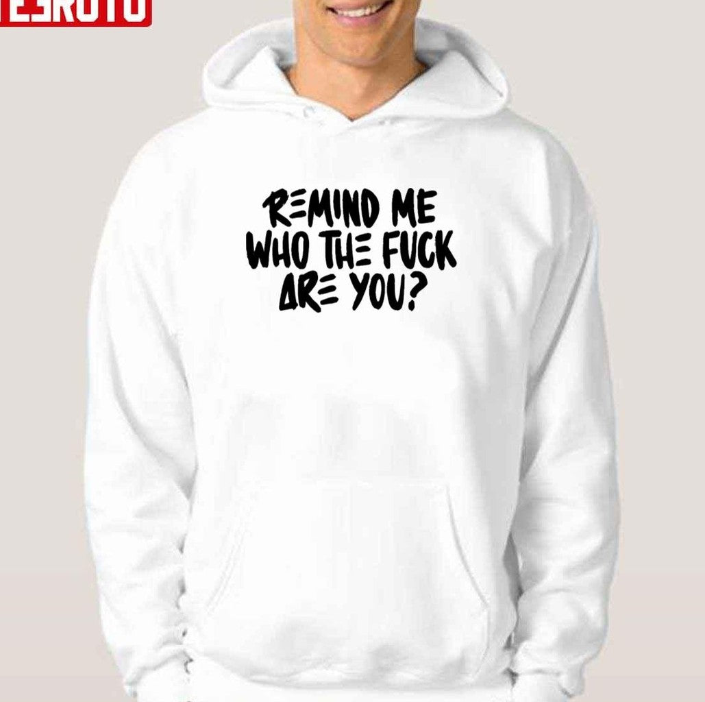 Remind Me Who The Fuck Are You Unisex T-shirt